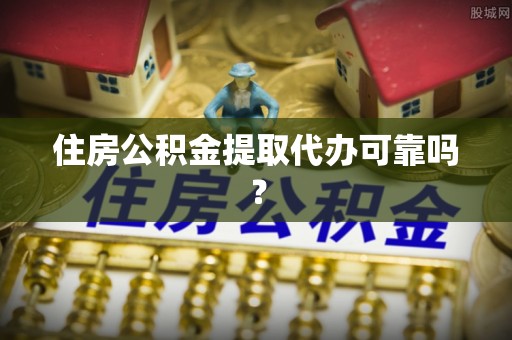 绥棱住房公积金提取代办可靠吗？