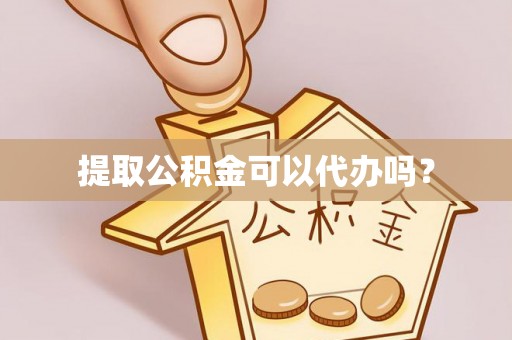 绥棱提取公积金可以代办吗？