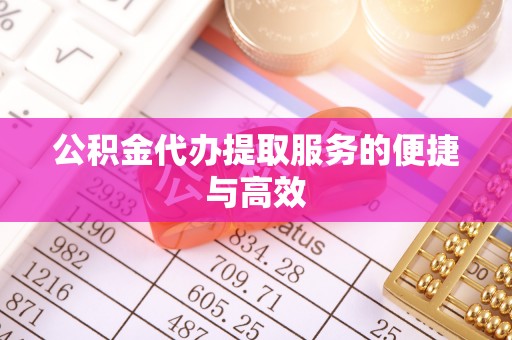 绥棱公积金代办提取服务的便捷与高效