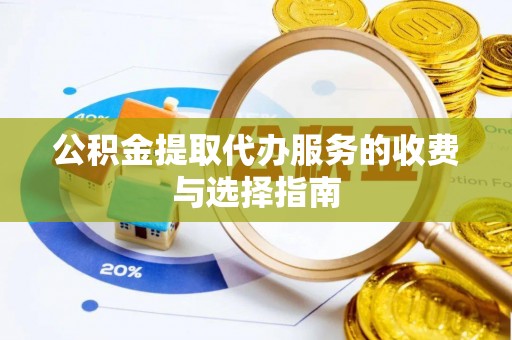 绥棱公积金提取代办服务的收费与选择指南