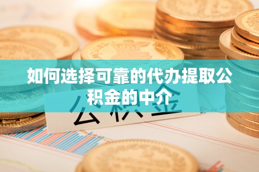 绥棱如何选择可靠的代办提取公积金的中介