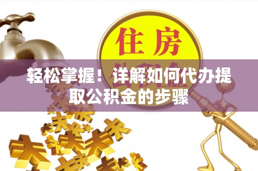 绥棱轻松掌握！详解如何代办提取公积金的步骤