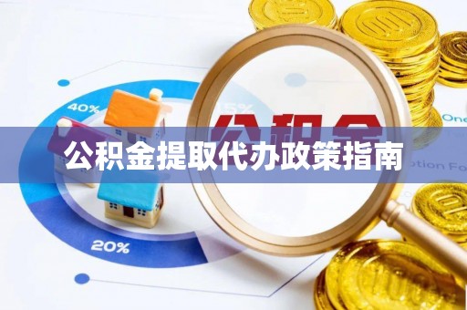 绥棱公积金提取代办政策指南