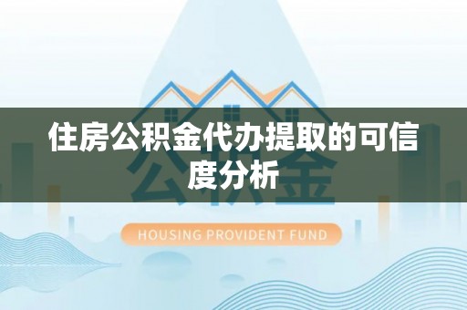 绥棱住房公积金代办提取的可信度分析