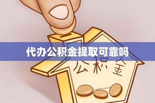 绥棱代办公积金提取可靠吗