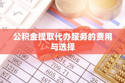 绥棱公积金提取代办服务的费用与选择