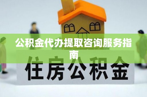 绥棱公积金代办提取咨询服务指南