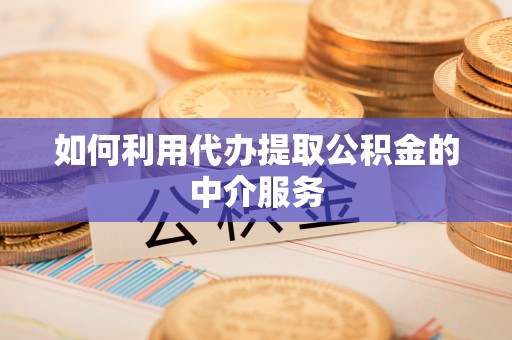 绥棱如何利用代办提取公积金的中介服务