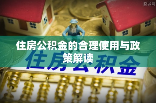 绥棱住房公积金的合理使用与政策解读