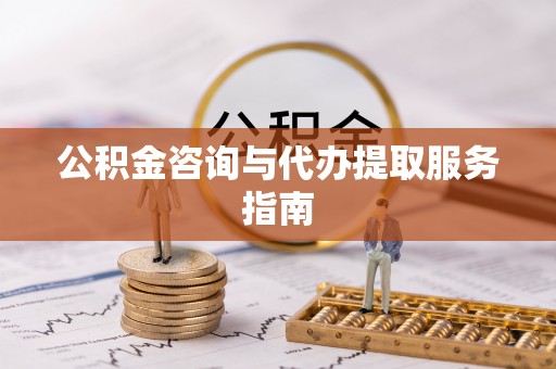绥棱公积金咨询与代办提取服务指南