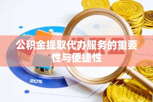 绥棱公积金提取代办服务的重要性与便捷性