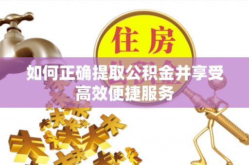 绥棱如何正确提取公积金并享受高效便捷服务