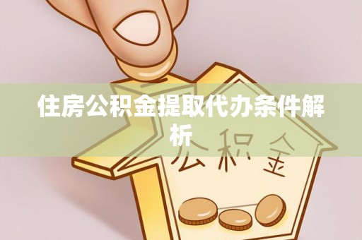 绥棱住房公积金提取代办条件解析