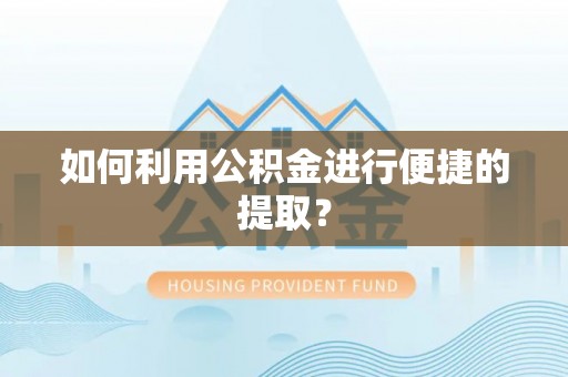 绥棱如何利用公积金进行便捷的提取？
