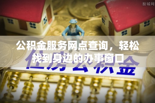 绥棱公积金服务网点查询，轻松找到身边的办事窗口